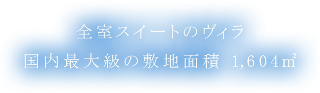 全室スイートのヴィラ日本最大の敷地面積 1,604㎡